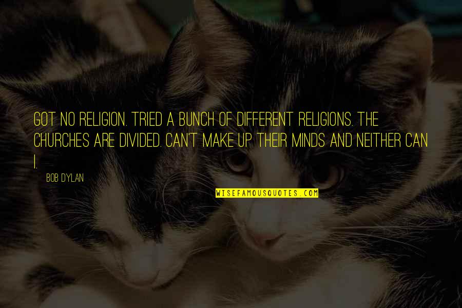 Divided Minds Quotes By Bob Dylan: Got no religion. Tried a bunch of different