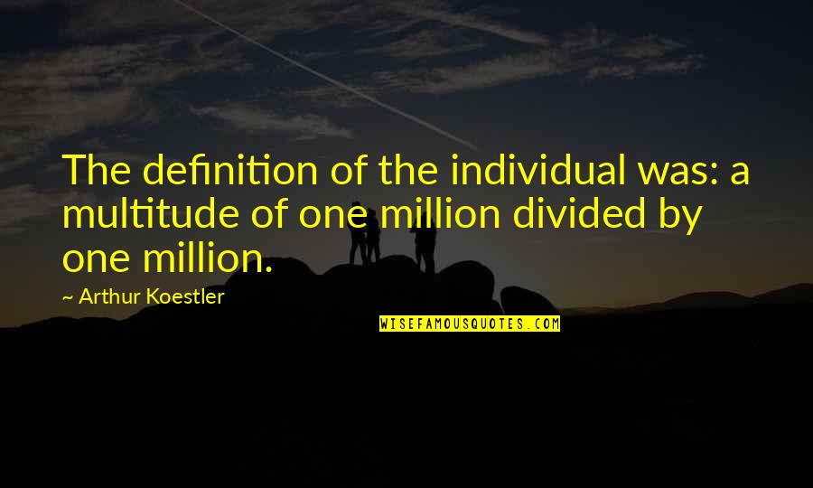 Divided Quotes By Arthur Koestler: The definition of the individual was: a multitude