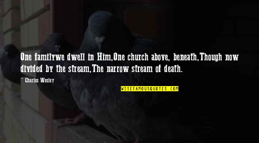 Divided Quotes By Charles Wesley: One familywe dwell in Him,One church above, beneath,Though