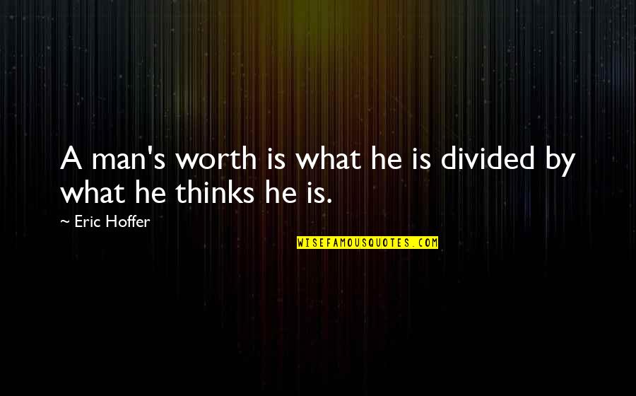 Divided Quotes By Eric Hoffer: A man's worth is what he is divided