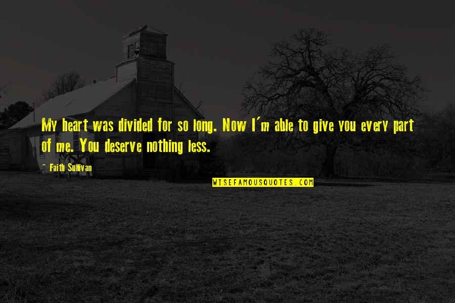 Divided Quotes By Faith Sullivan: My heart was divided for so long. Now