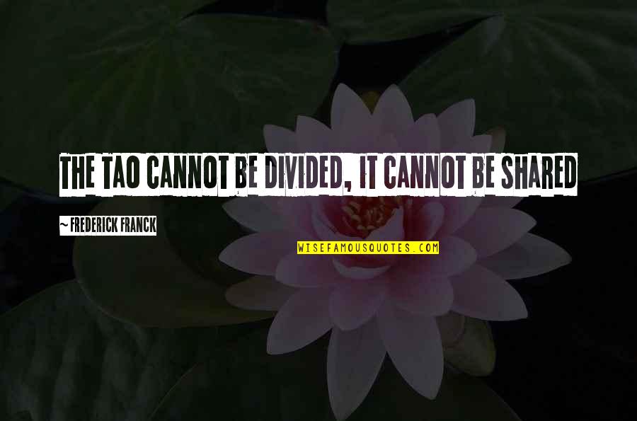 Divided Quotes By Frederick Franck: The Tao cannot be divided, it cannot be