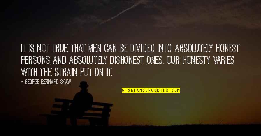 Divided Quotes By George Bernard Shaw: It is not true that men can be