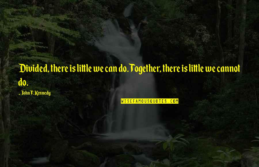 Divided Quotes By John F. Kennedy: Divided, there is little we can do. Together,
