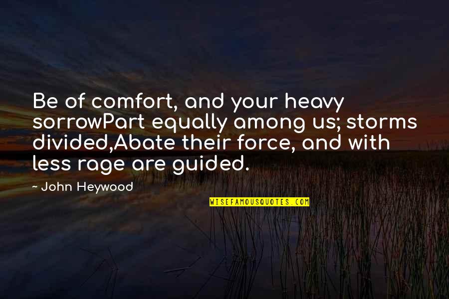 Divided Quotes By John Heywood: Be of comfort, and your heavy sorrowPart equally