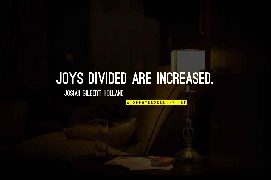 Divided Quotes By Josiah Gilbert Holland: Joys divided are increased.