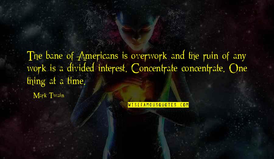 Divided Quotes By Mark Twain: The bane of Americans is overwork-and the ruin