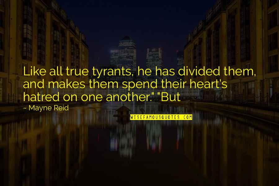 Divided Quotes By Mayne Reid: Like all true tyrants, he has divided them,