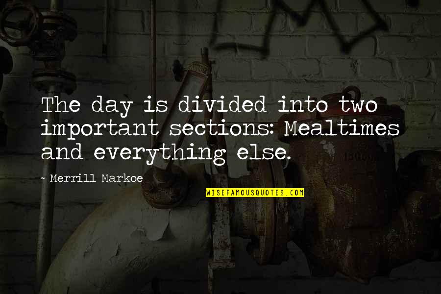 Divided Quotes By Merrill Markoe: The day is divided into two important sections: