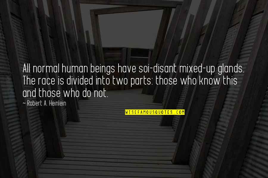 Divided Quotes By Robert A. Heinlein: All normal human beings have soi-disant mixed-up glands.