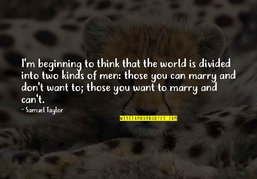 Divided Quotes By Samuel Taylor: I'm beginning to think that the world is