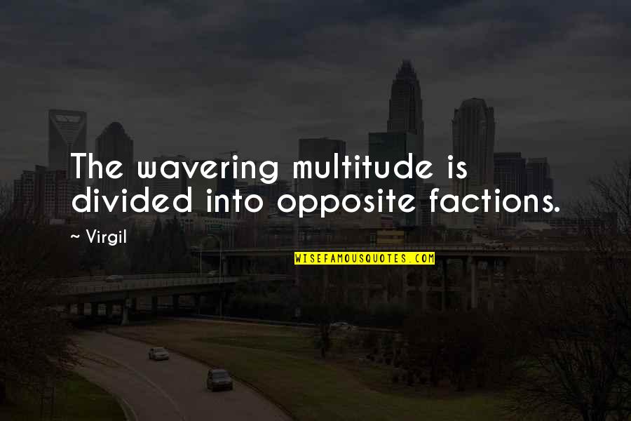 Divided Quotes By Virgil: The wavering multitude is divided into opposite factions.