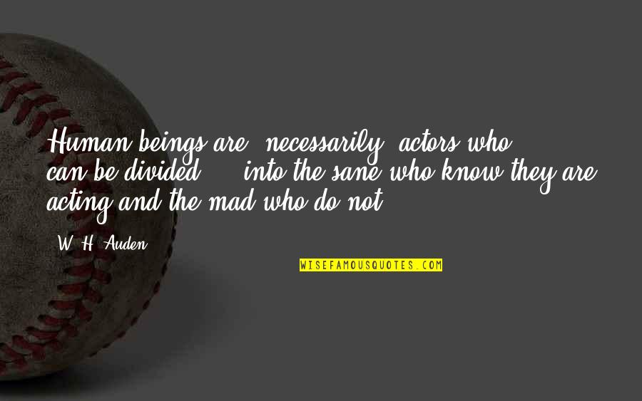 Divided Quotes By W. H. Auden: Human beings are, necessarily, actors who ... can