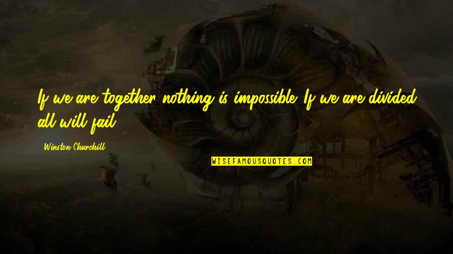 Divided Quotes By Winston Churchill: If we are together nothing is impossible. If