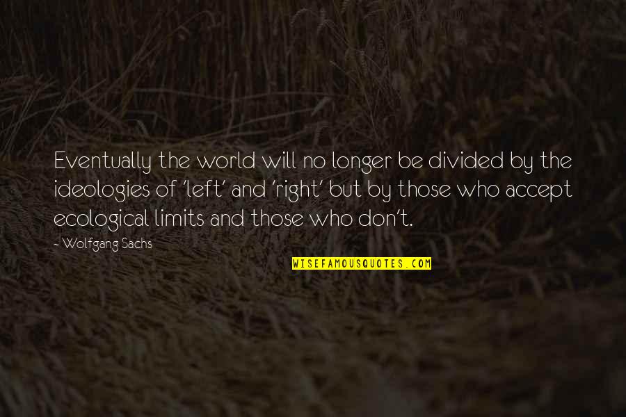 Divided Quotes By Wolfgang Sachs: Eventually the world will no longer be divided