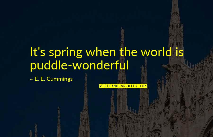 Divided Soul Quotes By E. E. Cummings: It's spring when the world is puddle-wonderful