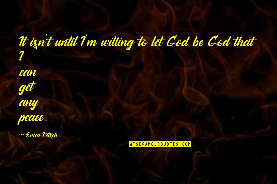 Divided Soul Quotes By Erica Vetsch: It isn't until I'm willing to let God