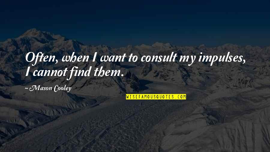 Divided We Conquer Quote Quotes By Mason Cooley: Often, when I want to consult my impulses,