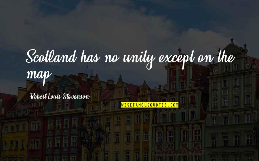 Divided We Conquer Quote Quotes By Robert Louis Stevenson: Scotland has no unity except on the map Divided We Conquer Quote Quotes By Robert Louis Stevenson: Scotland has no unity except on the map
