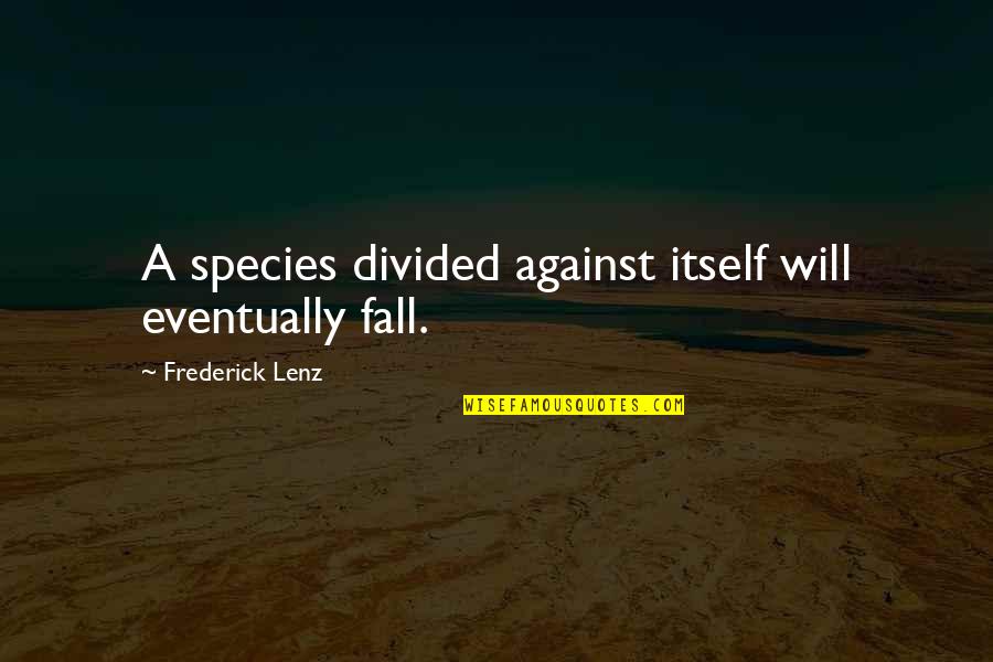 Divided We Fall Quotes By Frederick Lenz: A species divided against itself will eventually fall.