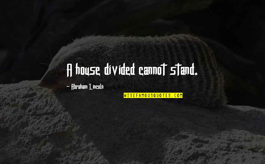 Divided We Stand Quotes By Abraham Lincoln: A house divided cannot stand.