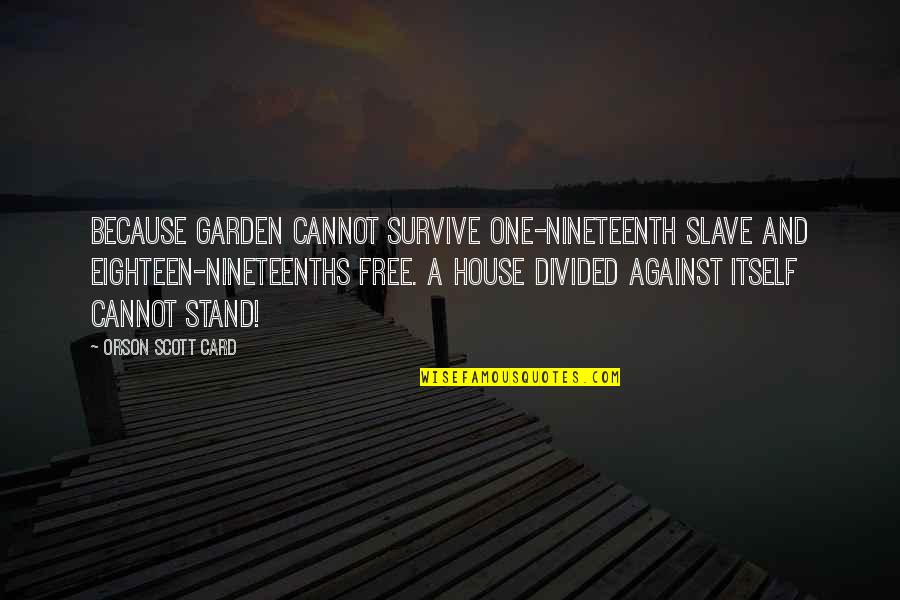 Divided We Stand Quotes By Orson Scott Card: Because Garden cannot survive one-nineteenth slave and eighteen-nineteenths