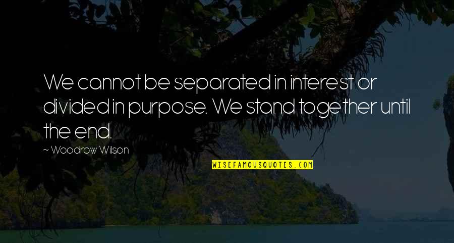 Divided We Stand Quotes By Woodrow Wilson: We cannot be separated in interest or divided