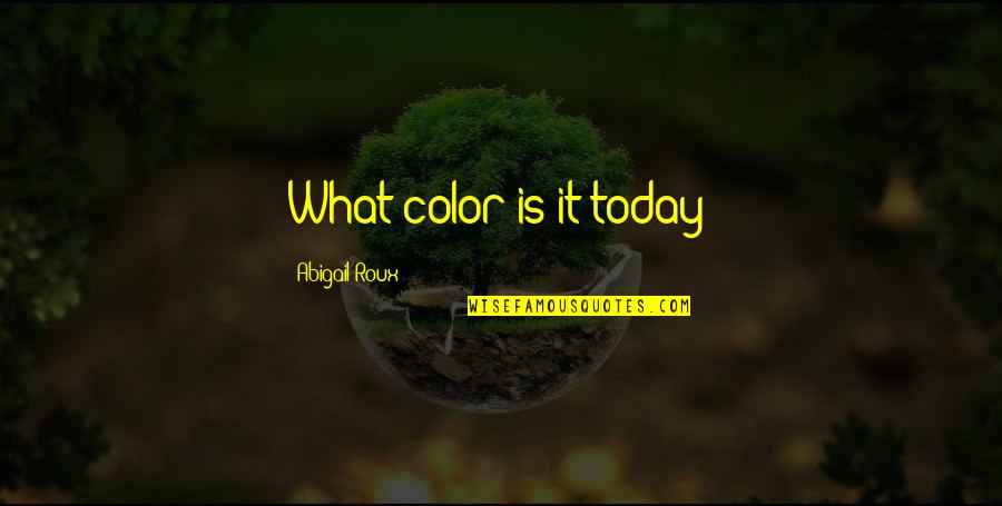 Dividend Investing Quotes By Abigail Roux: What color is it today?