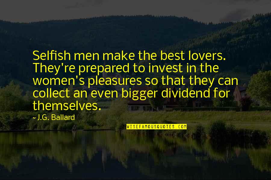 Dividend Quotes By J.G. Ballard: Selfish men make the best lovers. They're prepared