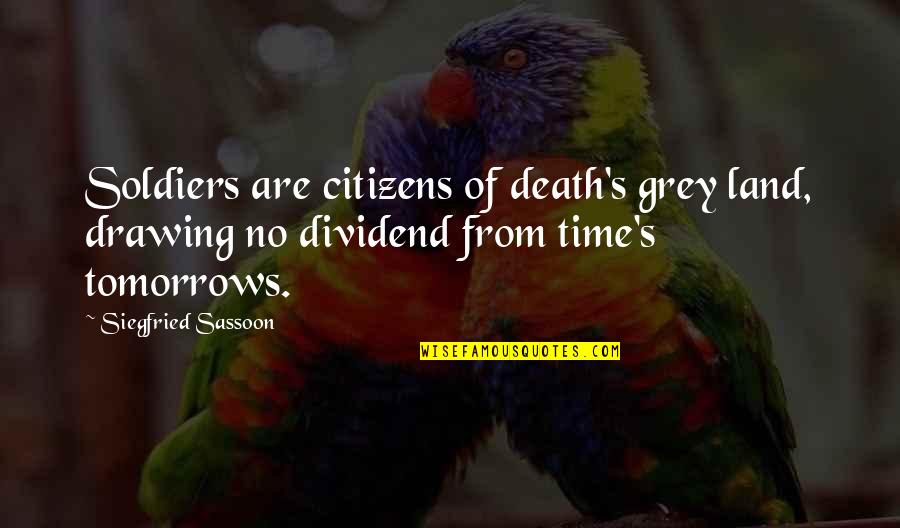 Dividend Quotes By Siegfried Sassoon: Soldiers are citizens of death's grey land, drawing