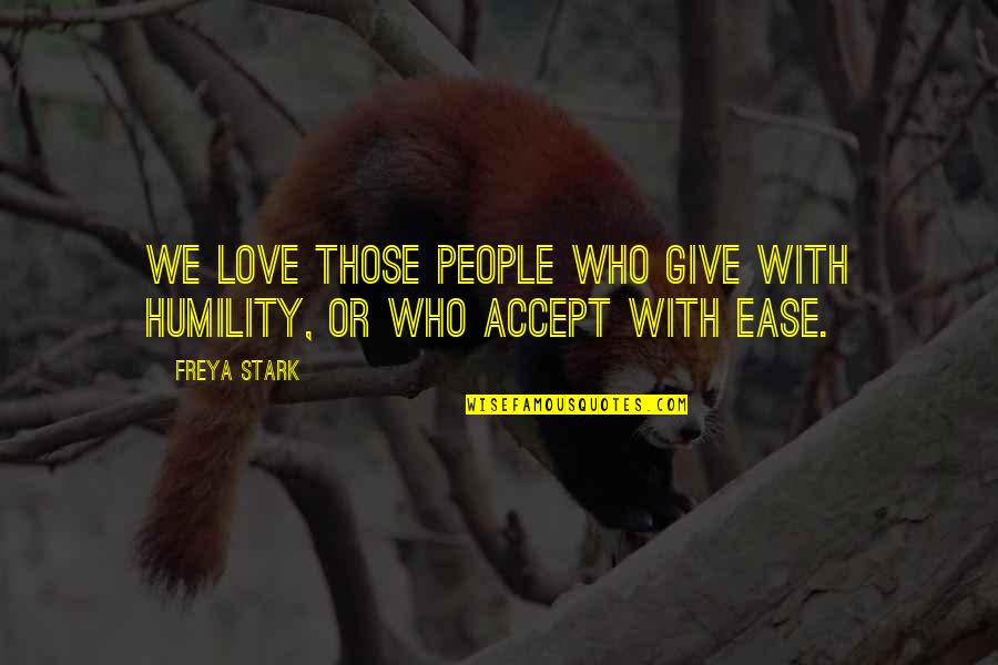 Dividend Related Quotes By Freya Stark: We love those people who give with humility,