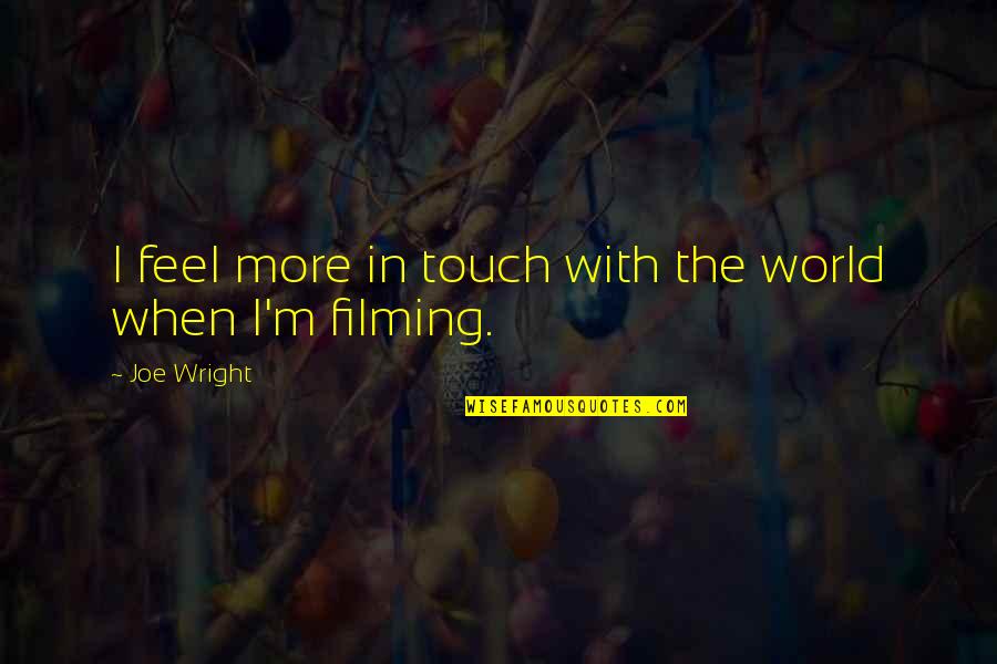 Dividere Med Quotes By Joe Wright: I feel more in touch with the world