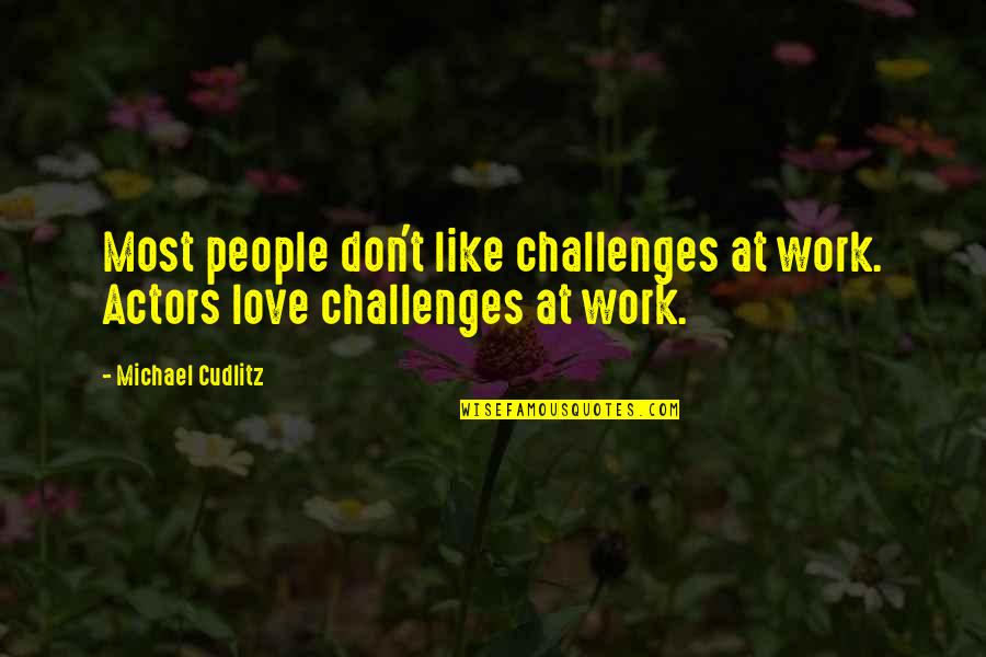 Dividere Med Quotes By Michael Cudlitz: Most people don't like challenges at work. Actors