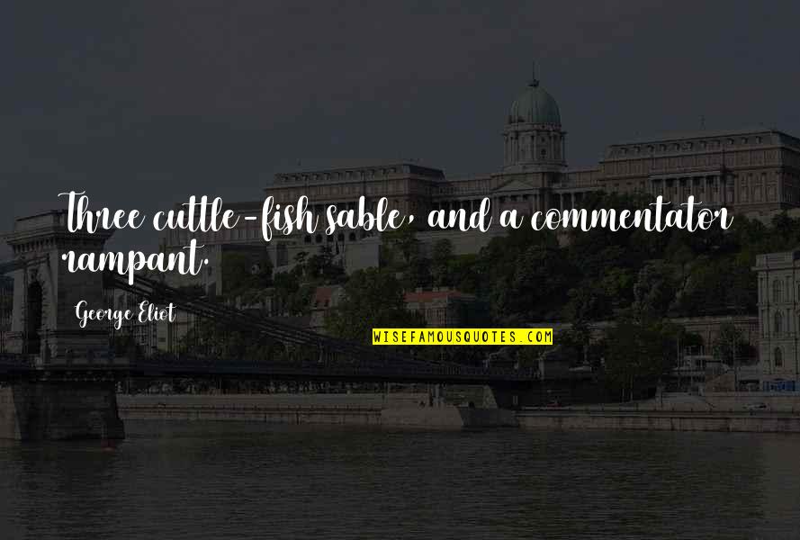 Divides The World Quotes By George Eliot: Three cuttle-fish sable, and a commentator rampant. Divides The World Quotes By George Eliot: Three cuttle-fish sable, and a commentator rampant.