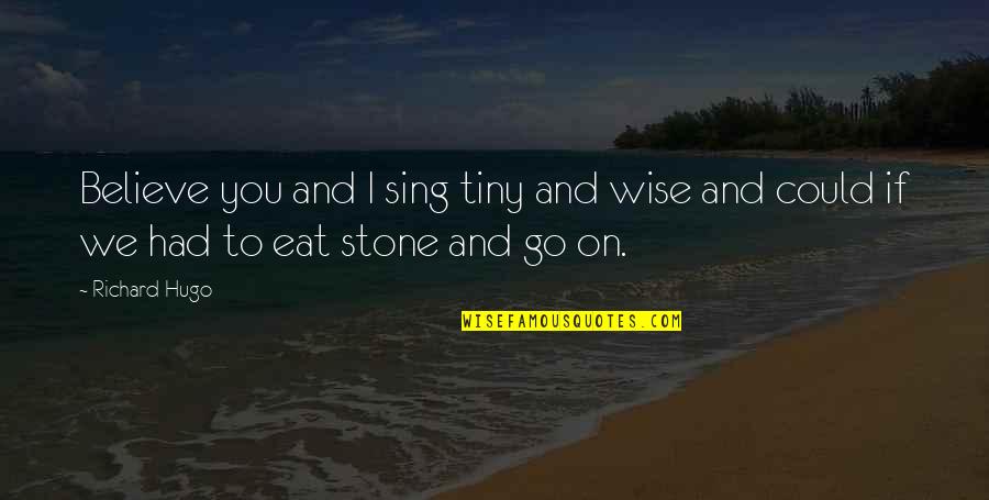 Dividido En Quotes By Richard Hugo: Believe you and I sing tiny and wise