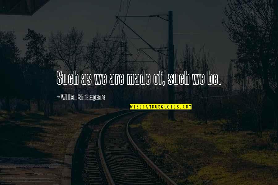 Dividiendo Con Quotes By William Shakespeare: Such as we are made of, such we Dividiendo Con Quotes By William Shakespeare: Such as we are made of, such we
