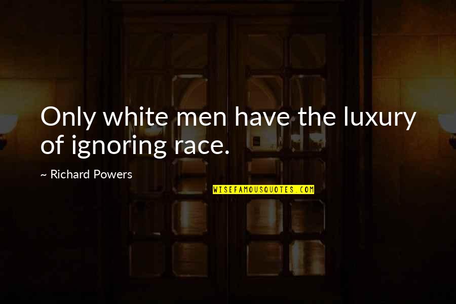 Dividindo Pizzas Quotes By Richard Powers: Only white men have the luxury of ignoring Dividindo Pizzas Quotes By Richard Powers: Only white men have the luxury of ignoring