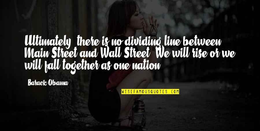 Dividing A Nation Quotes By Barack Obama: Ultimately, there is no dividing line between Main Dividing A Nation Quotes By Barack Obama: Ultimately, there is no dividing line between Main