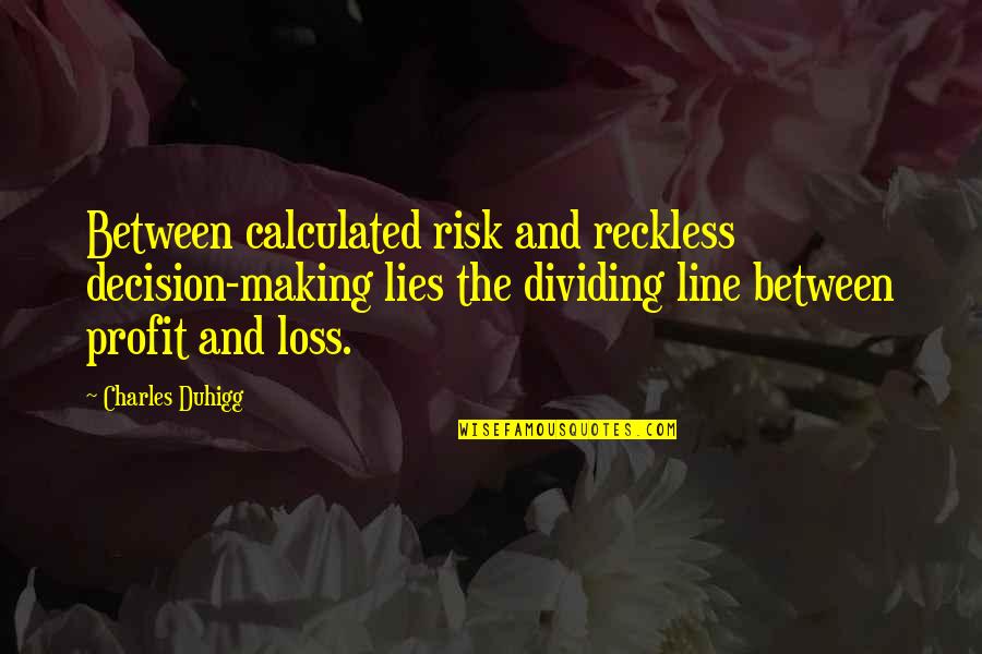 Dividing Line Quotes By Charles Duhigg: Between calculated risk and reckless decision-making lies the