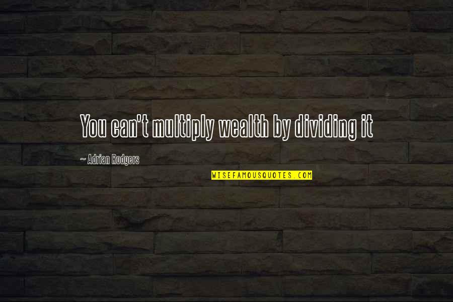 Dividing Quotes By Adrian Rodgers: You can't multiply wealth by dividing it