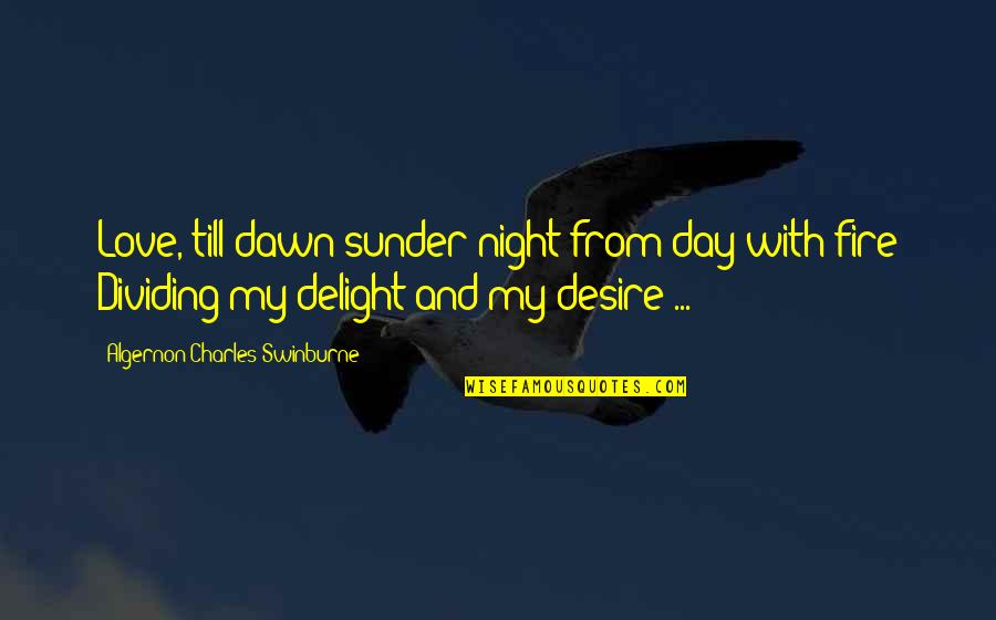 Dividing Quotes By Algernon Charles Swinburne: Love, till dawn sunder night from day with