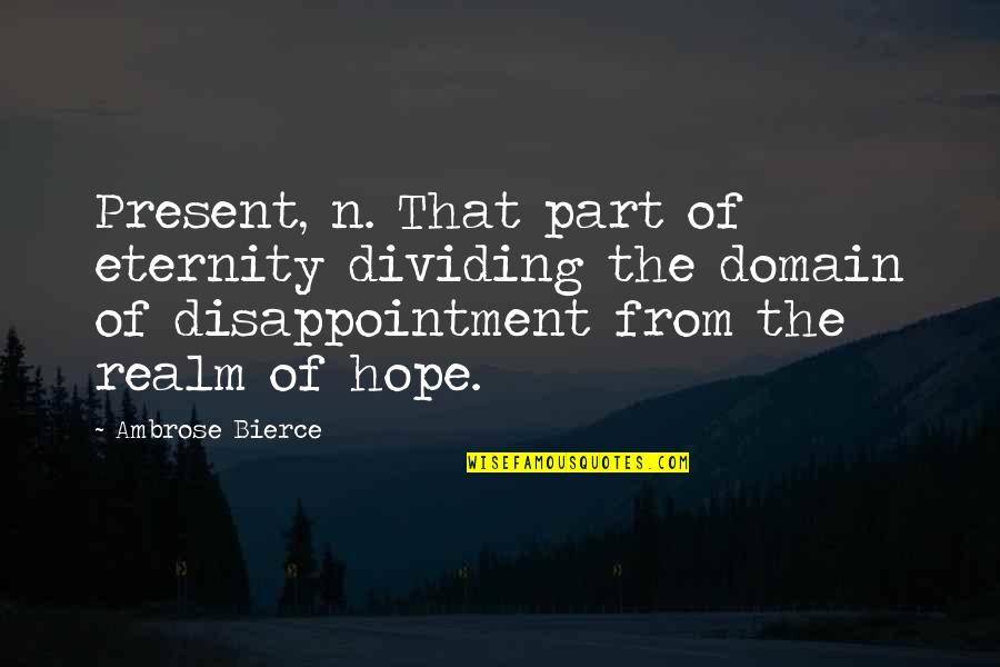 Dividing Quotes By Ambrose Bierce: Present, n. That part of eternity dividing the