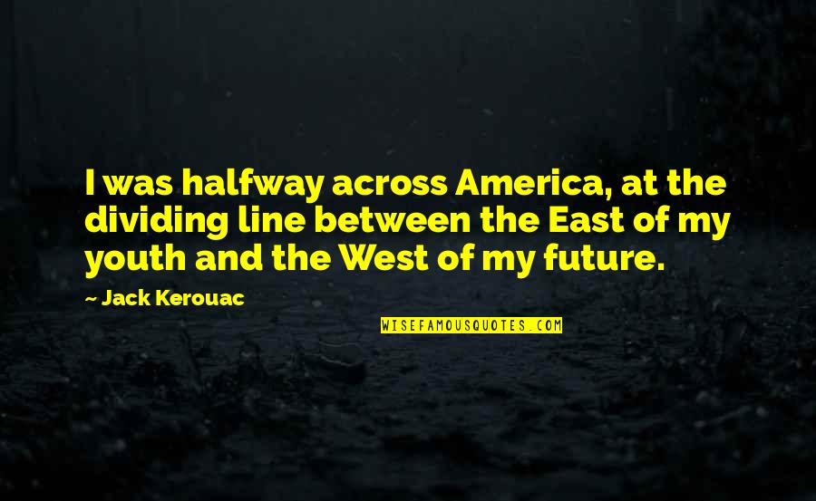 Dividing Quotes By Jack Kerouac: I was halfway across America, at the dividing