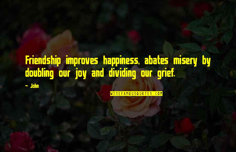 Dividing Quotes By John: Friendship improves happiness, abates misery by doubling our