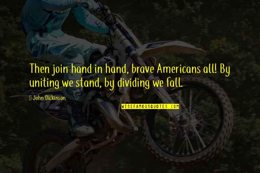 Dividing Quotes By John Dickinson: Then join hand in hand, brave Americans all!
