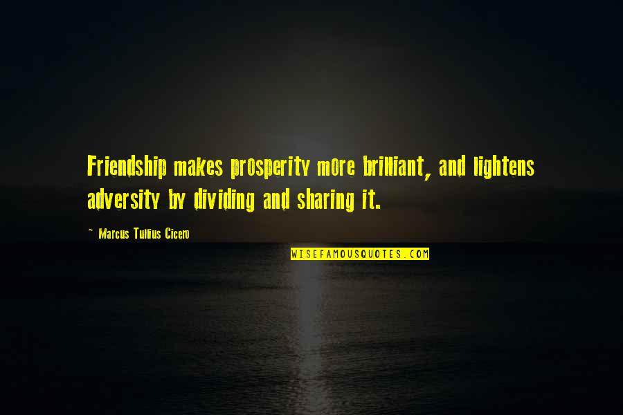 Dividing Quotes By Marcus Tullius Cicero: Friendship makes prosperity more brilliant, and lightens adversity