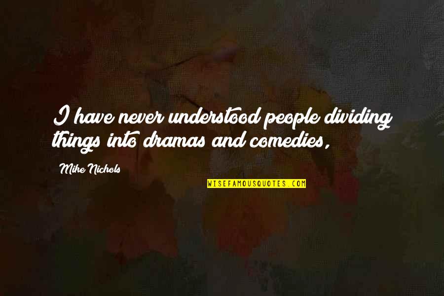 Dividing Quotes By Mike Nichols: I have never understood people dividing things into