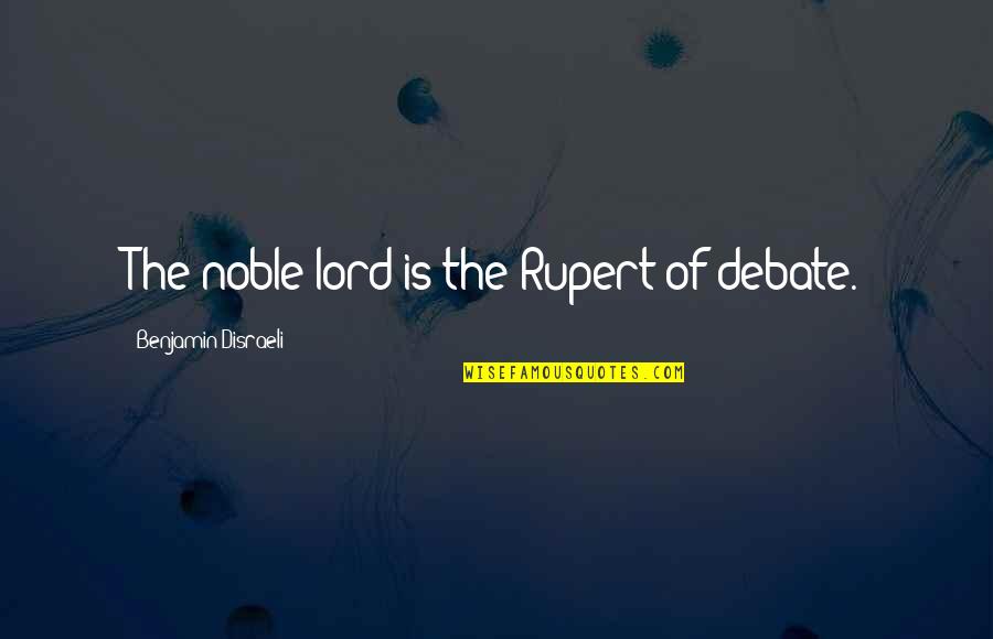 Diviertance Quotes By Benjamin Disraeli: The noble lord is the Rupert of debate.