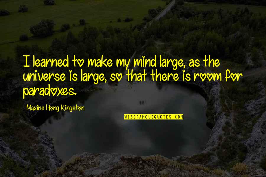 Diviertance Quotes By Maxine Hong Kingston: I learned to make my mind large, as