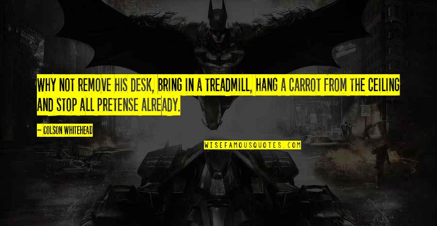 Divieso Sintomas Quotes By Colson Whitehead: Why not remove his desk, bring in a Divieso Sintomas Quotes By Colson Whitehead: Why not remove his desk, bring in a